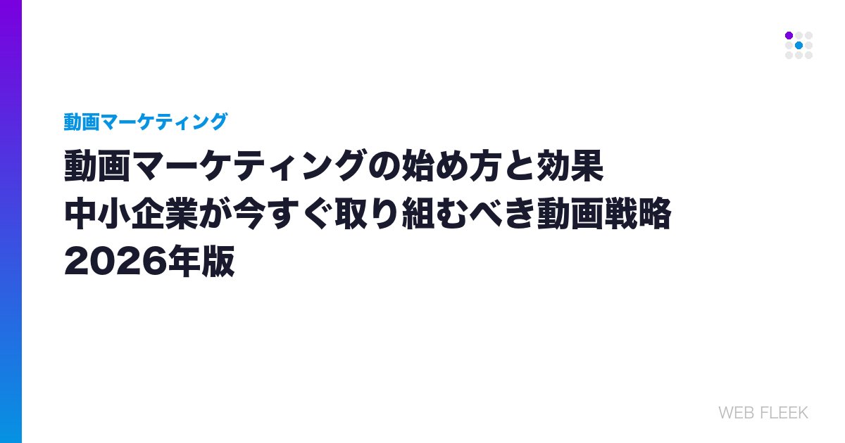 動画マーケティングの始め方と効果｜中小企業が今すぐ取り組むべき動画戦略2026年版