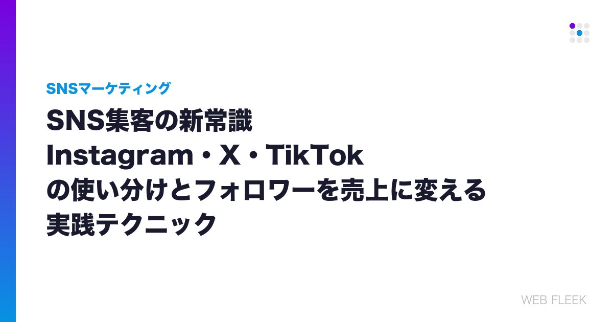 SNS集客の新常識｜Instagram・X・TikTokの使い分けとフォロワーを売上に変える実践テクニック