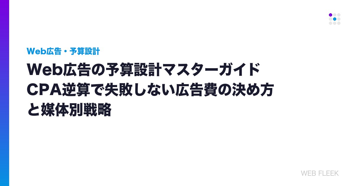 Web広告の予算設計マスターガイド｜CPA逆算で失敗しない広告費の決め方と媒体別戦略