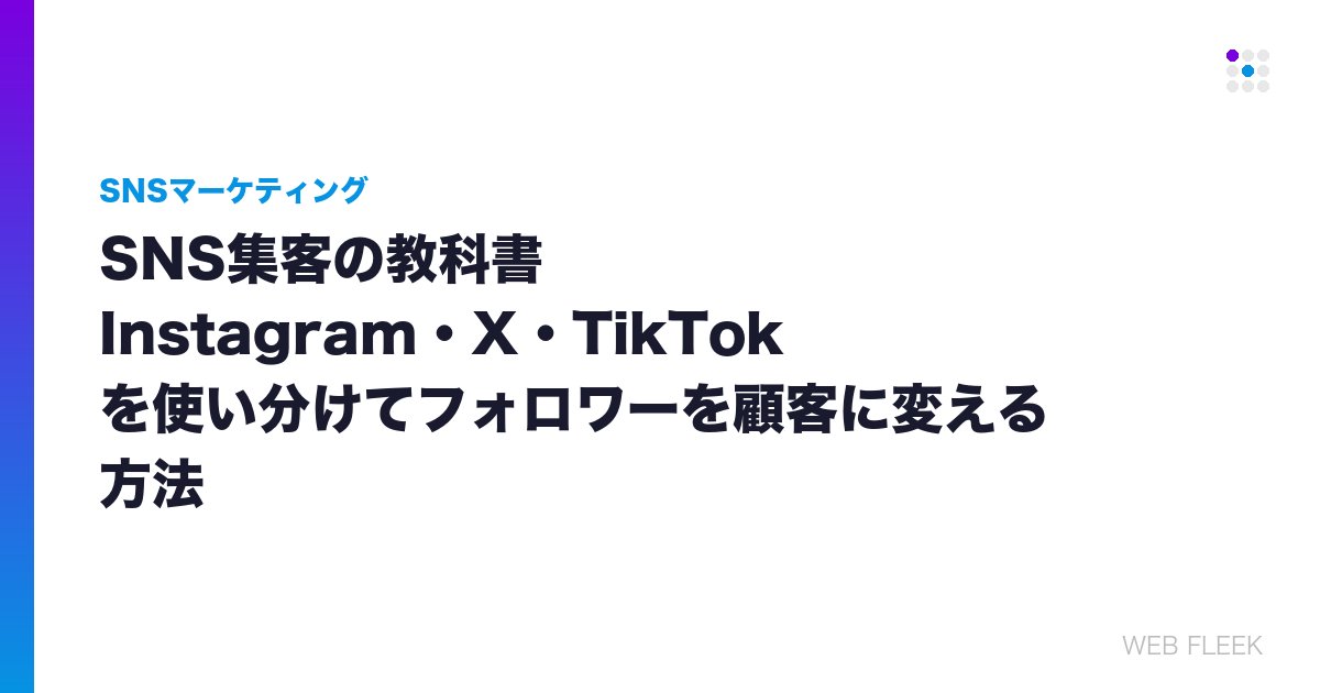 SNS集客の教科書｜Instagram・X・TikTokを使い分けてフォロワーを顧客に変える方法