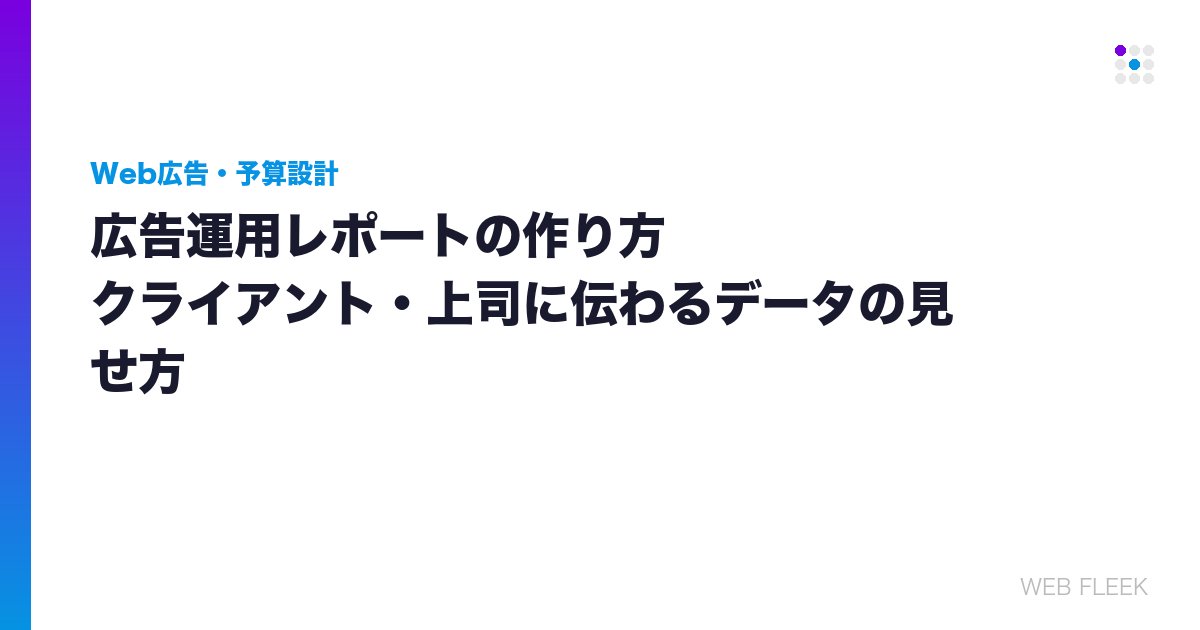 広告運用レポートの作り方｜クライアント・上司に伝わるデータの見せ方