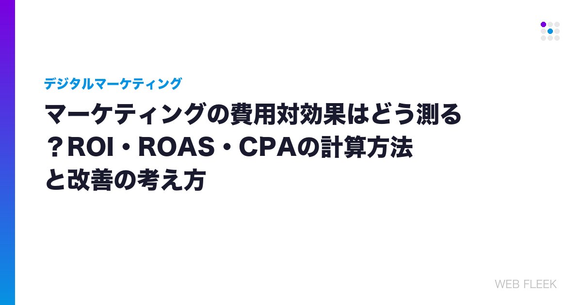 マーケティングの費用対効果はどう測る？ROI・ROAS・CPAの計算方法と改善の考え方